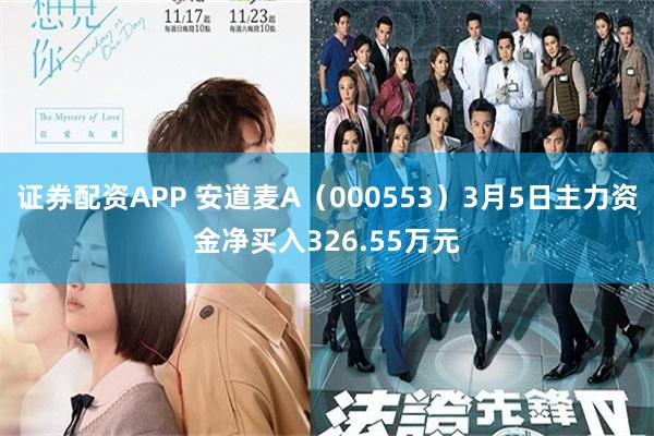证券配资APP 安道麦A（000553）3月5日主力资金净买入326.55万元