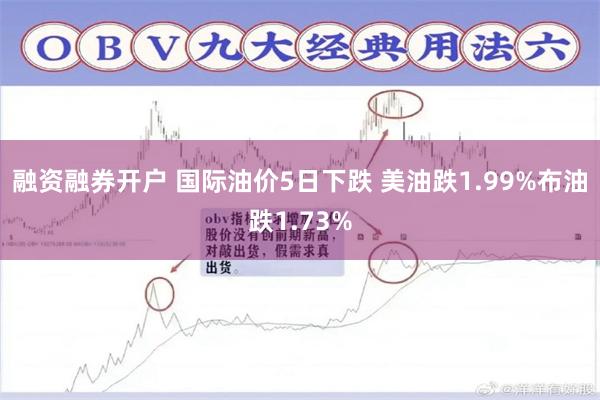 融资融券开户 国际油价5日下跌 美油跌1.99%布油跌1.73%