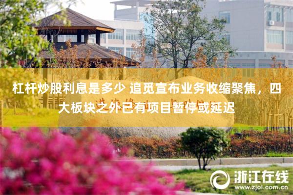 杠杆炒股利息是多少 追觅宣布业务收缩聚焦，四大板块之外已有项目暂停或延迟