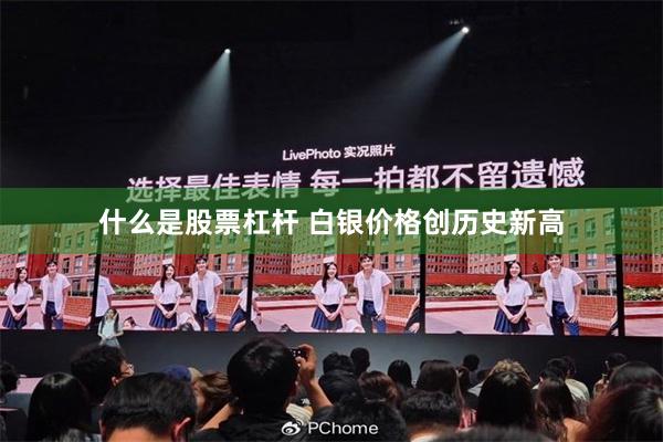 什么是股票杠杆 白银价格创历史新高