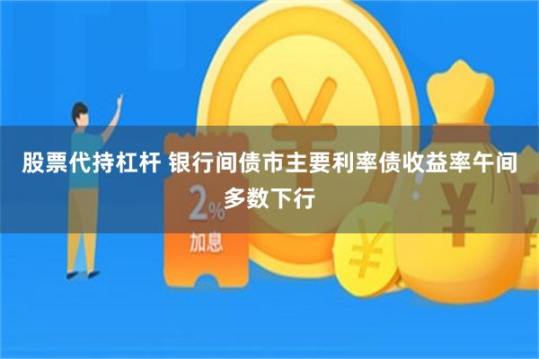 股票代持杠杆 银行间债市主要利率债收益率午间多数下行