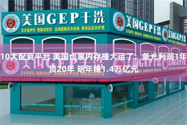 10大配资平台 美国也靠内存撞大运了：美光利润1年顶20年 明年赚1.4万亿元